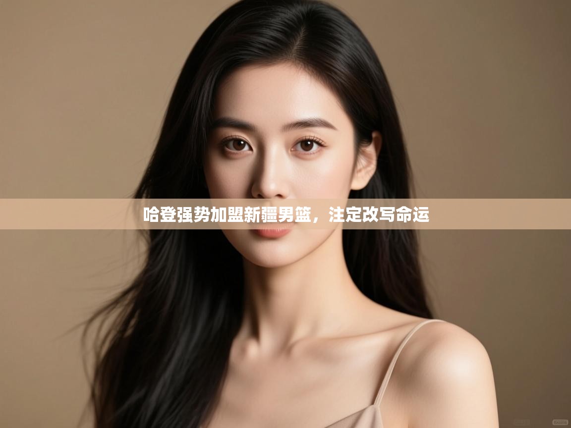 哈登强势加盟新疆男篮，注定改写命运  第1张