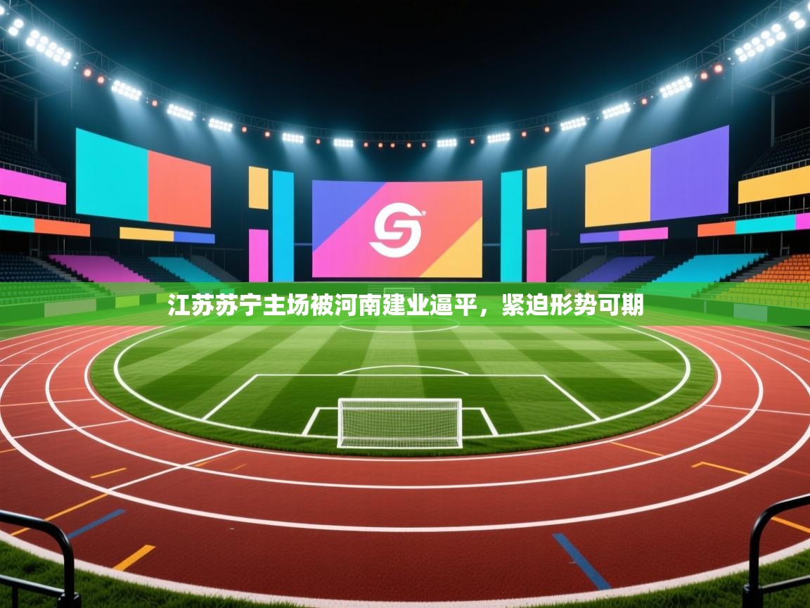 江苏苏宁主场被河南建业逼平，紧迫形势可期  第1张