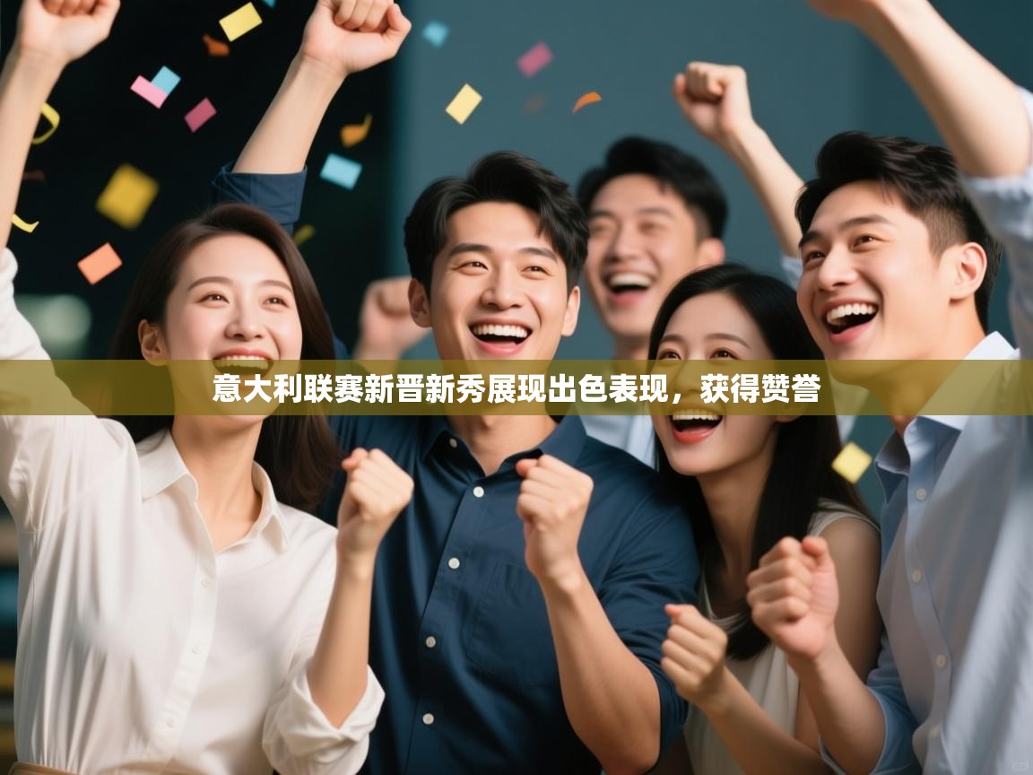 意大利联赛新晋新秀展现出色表现,获得赞誉 第1张